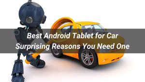 Best Android Tablet for Car: 7 Reasons You Need One in 2025