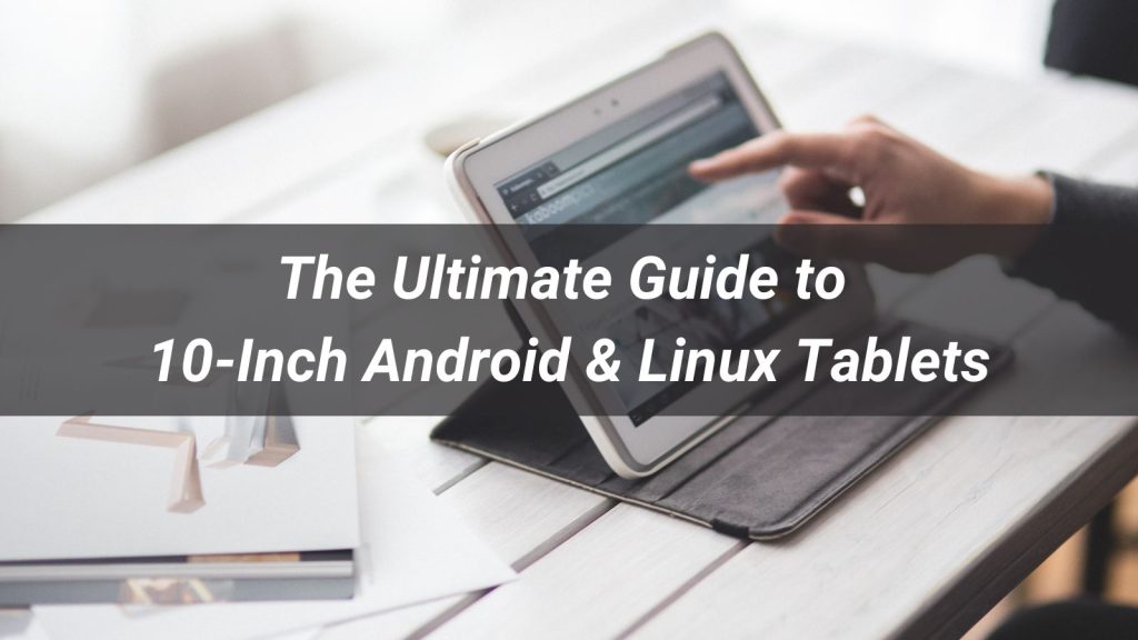 The Ultimate Guide to 10-Inch Android & Linux Tablets