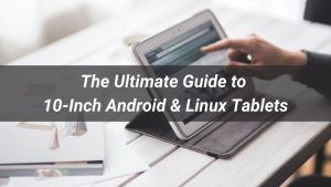 The Ultimate Guide to 10-Inch Android & Linux Tablets