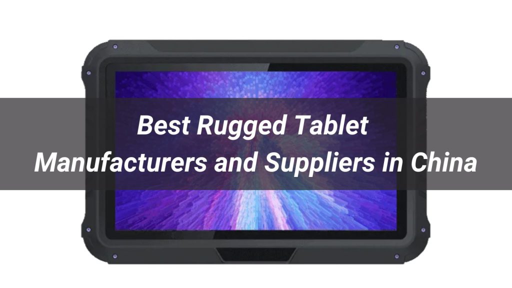 Best Rugged Tablet Manufacturers and Suppliers in China