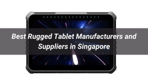 Top 5 Rugged Tablet Manufacturers and Suppliers in Singapore