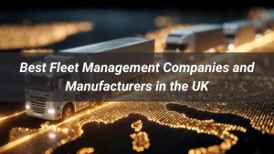 Top 5 Fleet Management Companies and Manufacturers in the UK